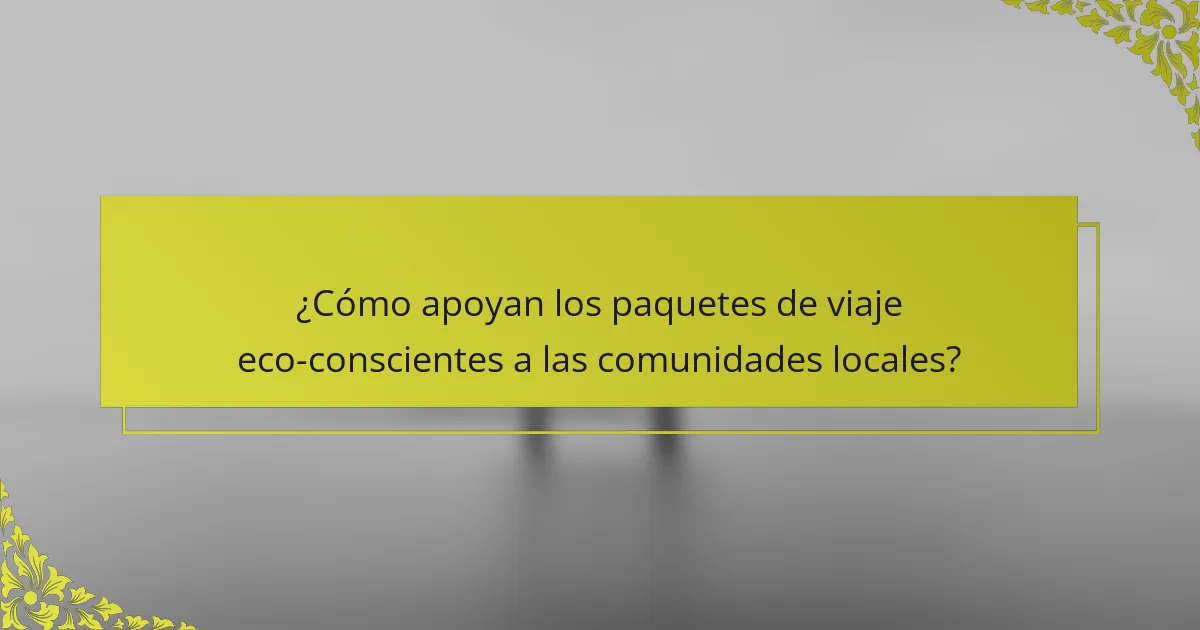 ¿Cómo apoyan los paquetes de viaje eco-conscientes a las comunidades locales?