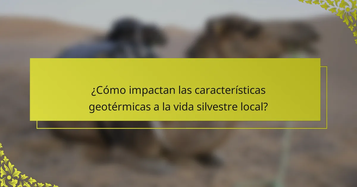 ¿Cómo impactan las características geotérmicas a la vida silvestre local?