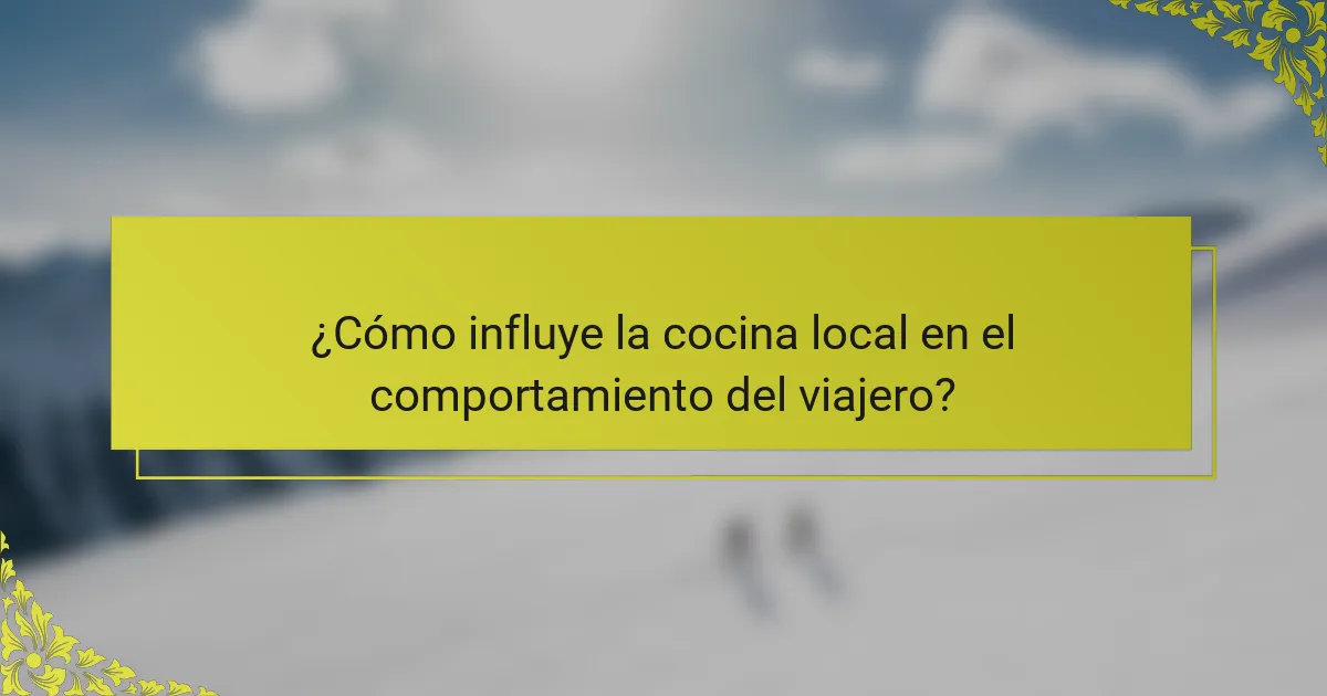 ¿Cómo influye la cocina local en el comportamiento del viajero?