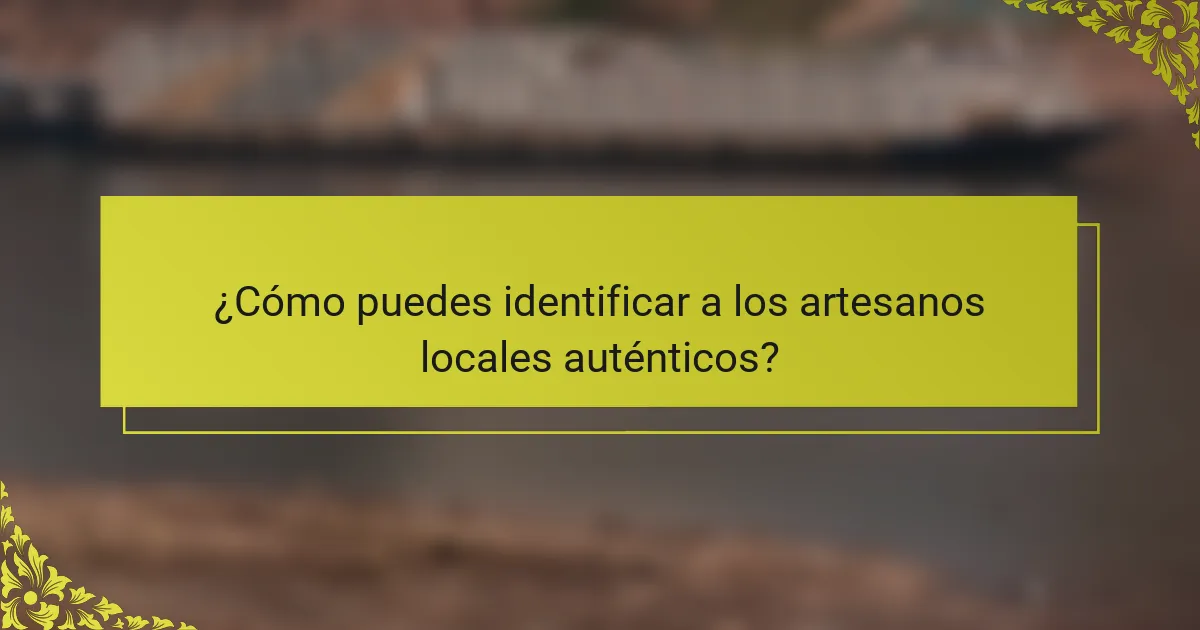 ¿Cómo puedes identificar a los artesanos locales auténticos?