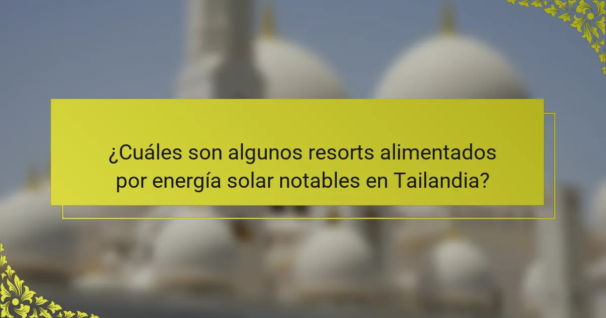 ¿Cuáles son algunos resorts alimentados por energía solar notables en Tailandia?