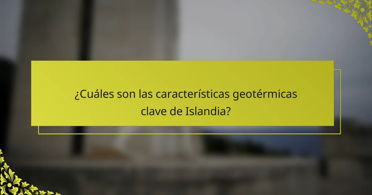 ¿Cuáles son las características geotérmicas clave de Islandia?