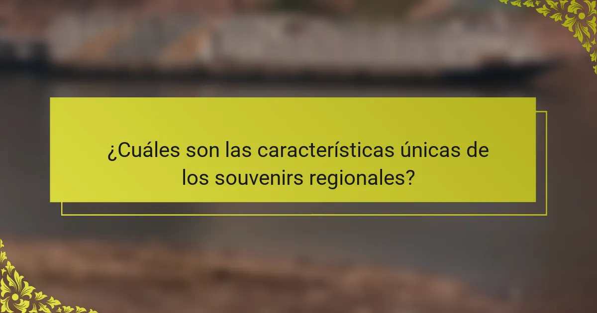¿Cuáles son las características únicas de los souvenirs regionales?
