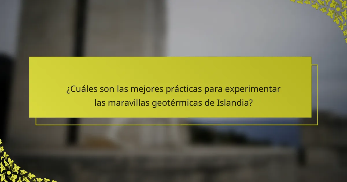 ¿Cuáles son las mejores prácticas para experimentar las maravillas geotérmicas de Islandia?