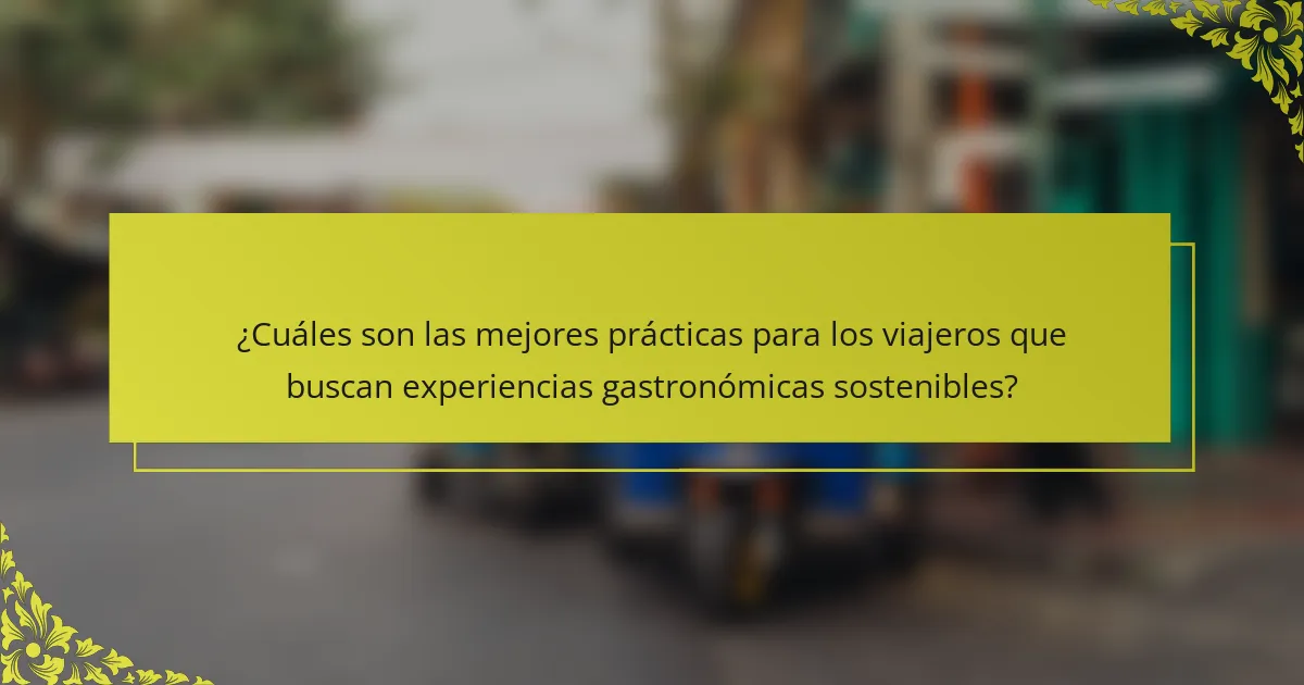 ¿Cuáles son las mejores prácticas para los viajeros que buscan experiencias gastronómicas sostenibles?