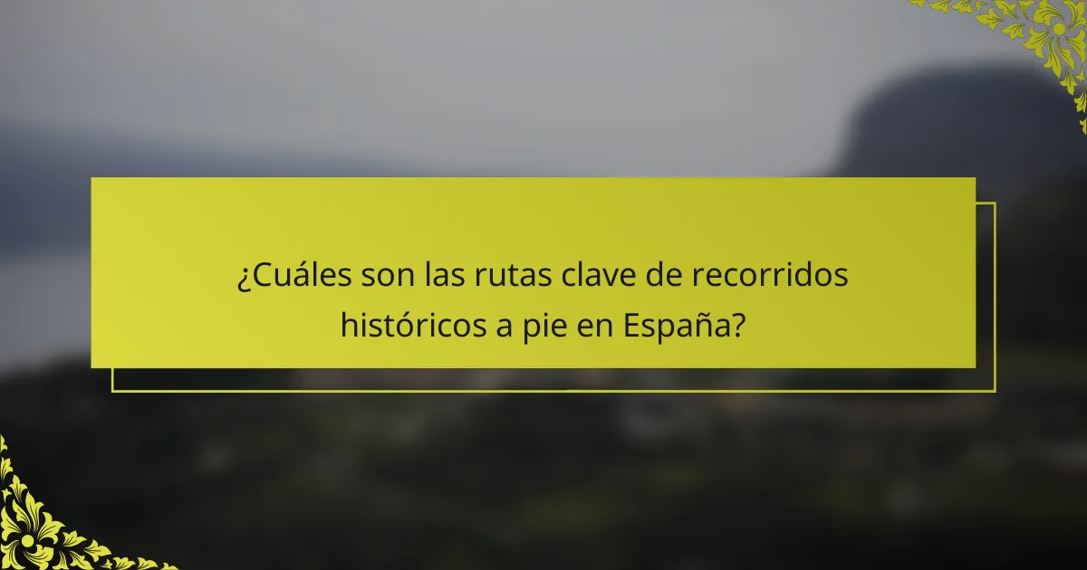 ¿Cuáles son las rutas clave de recorridos históricos a pie en España?