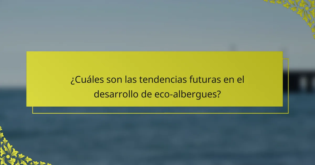 ¿Cuáles son las tendencias futuras en el desarrollo de eco-albergues?