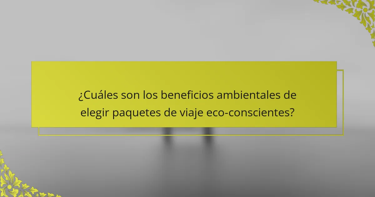 ¿Cuáles son los beneficios ambientales de elegir paquetes de viaje eco-conscientes?