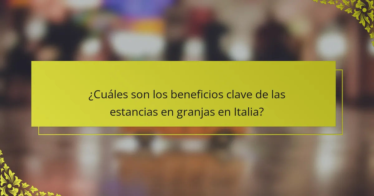 ¿Cuáles son los beneficios clave de las estancias en granjas en Italia?