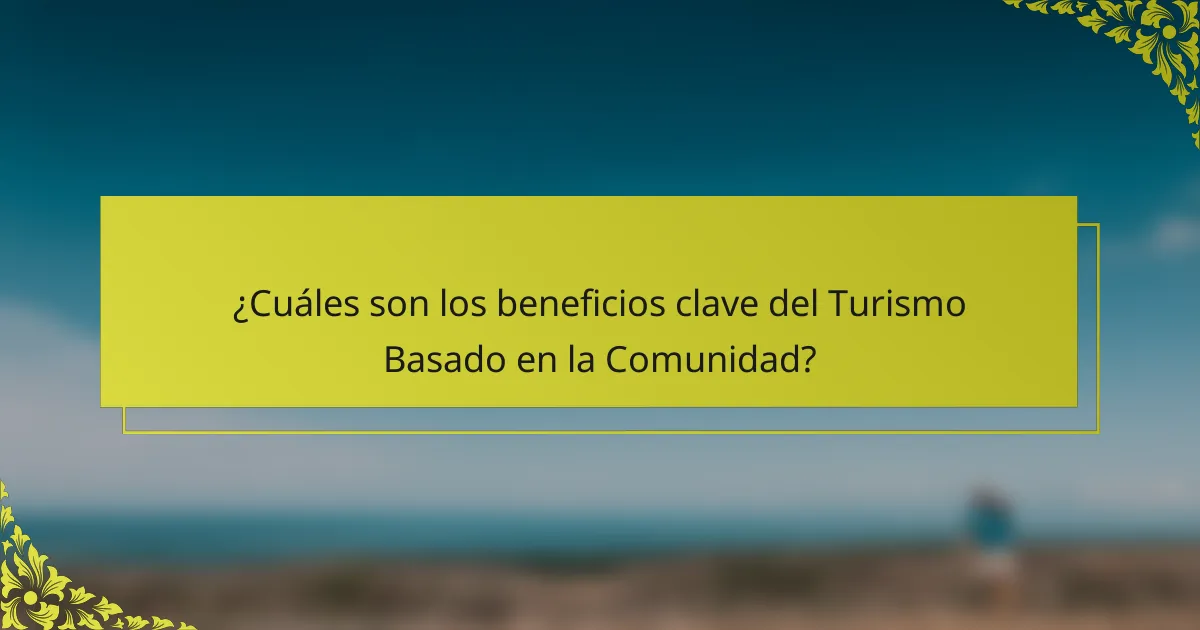 ¿Cuáles son los beneficios clave del Turismo Basado en la Comunidad?