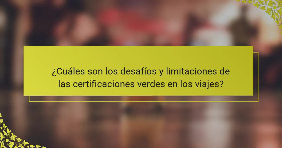 ¿Cuáles son los desafíos y limitaciones de las certificaciones verdes en los viajes?