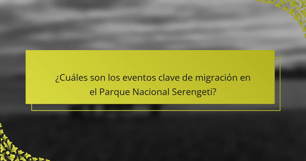 ¿Cuáles son los eventos clave de migración en el Parque Nacional Serengeti?