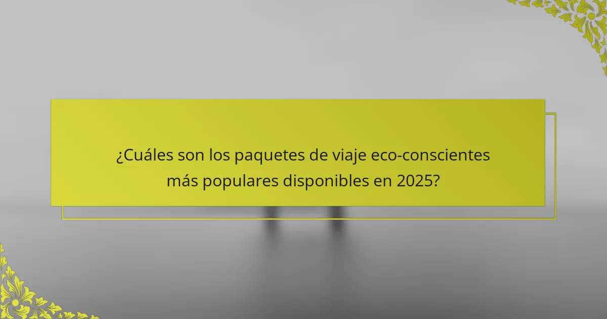 ¿Cuáles son los paquetes de viaje eco-conscientes más populares disponibles en 2025?