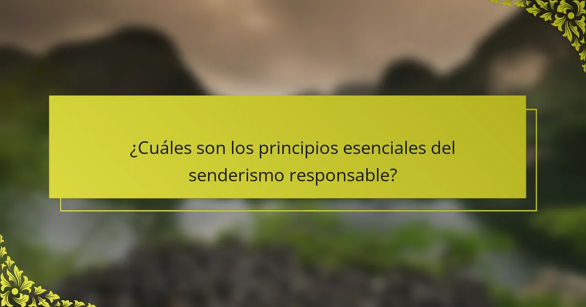 ¿Cuáles son los principios esenciales del senderismo responsable?