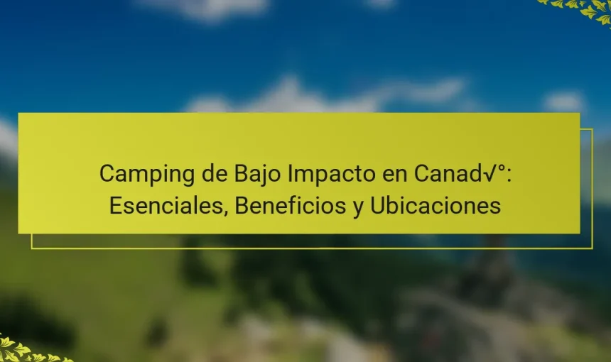 Camping de Bajo Impacto en Canadá: Esenciales, Beneficios y Ubicaciones