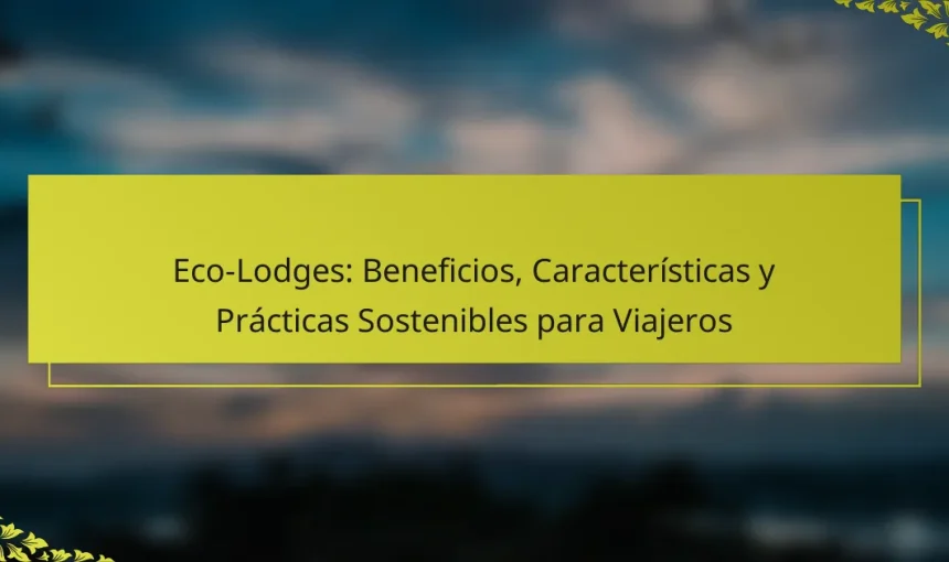 Eco-Lodges: Beneficios, Características y Prácticas Sostenibles para Viajeros