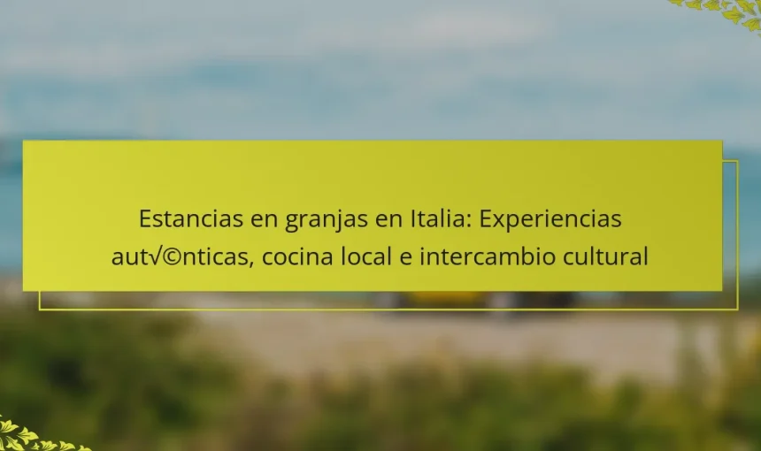 Estancias en granjas en Italia: Experiencias auténticas, cocina local e intercambio cultural