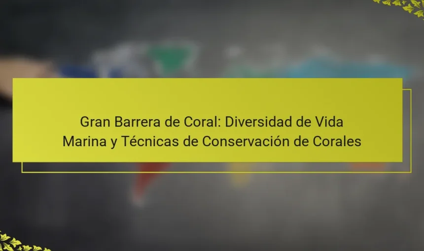 Gran Barrera de Coral: Diversidad de Vida Marina y Técnicas de Conservación de Corales