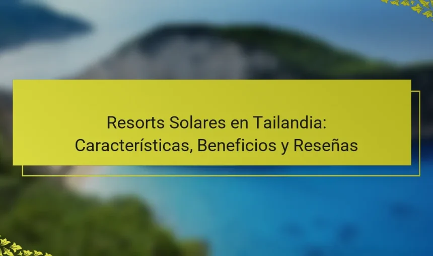Resorts Solares en Tailandia: Características, Beneficios y Reseñas