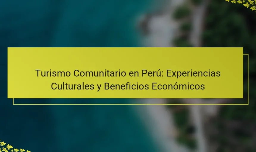 Turismo Comunitario en Perú: Experiencias Culturales y Beneficios Económicos