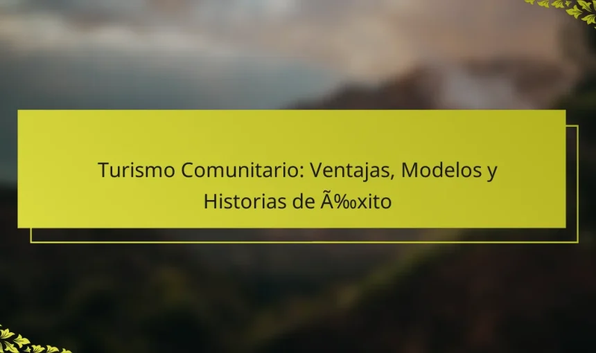 Turismo Comunitario: Ventajas, Modelos y Historias de Éxito