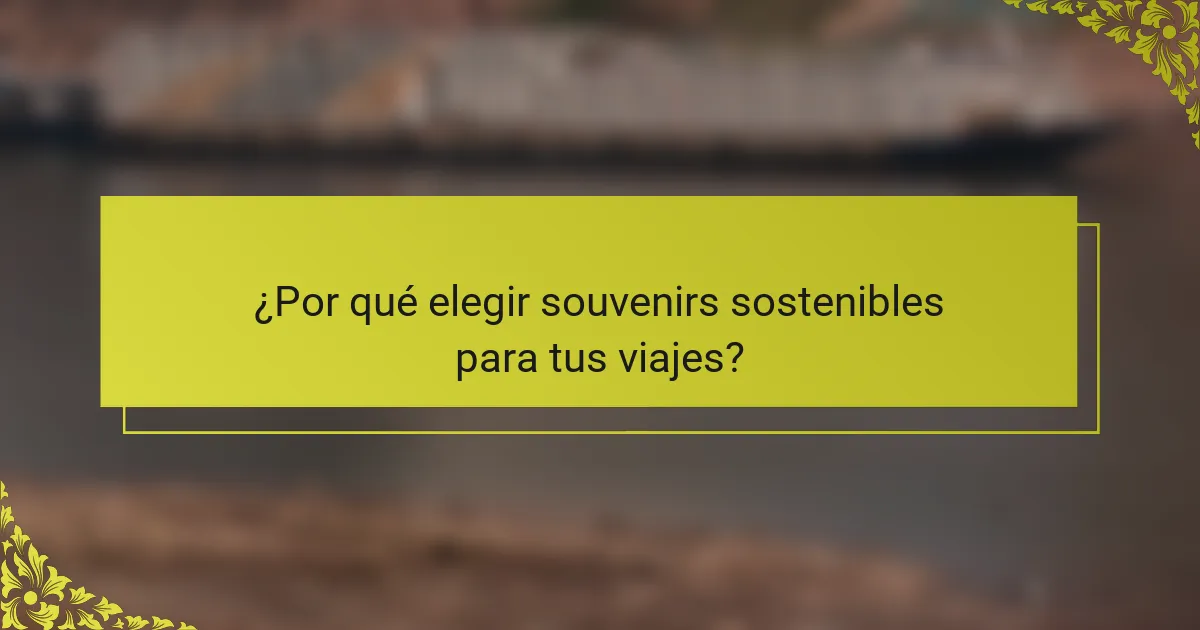 ¿Por qué elegir souvenirs sostenibles para tus viajes?