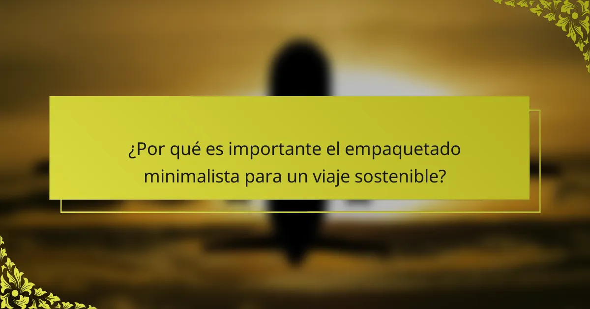 ¿Por qué es importante el empaquetado minimalista para un viaje sostenible?