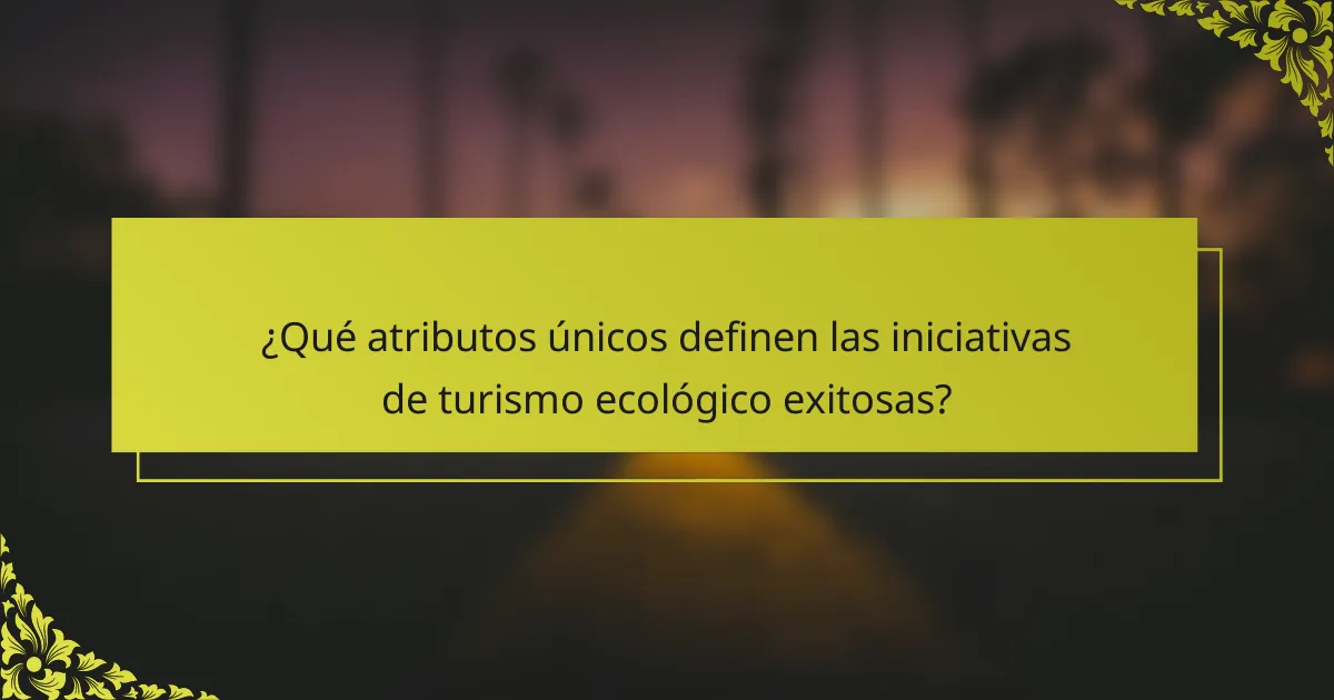 ¿Qué atributos únicos definen las iniciativas de turismo ecológico exitosas?