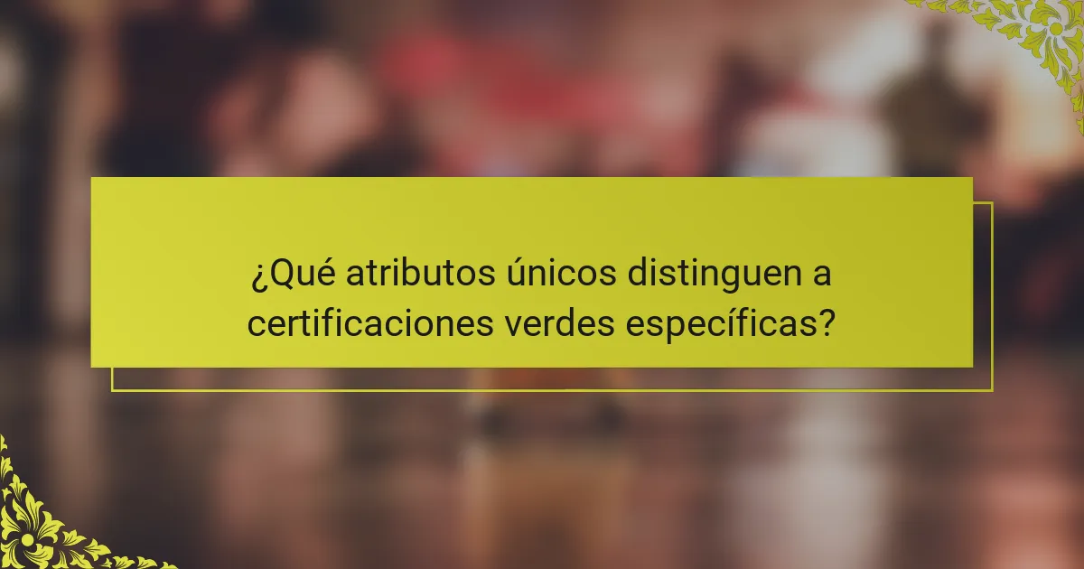 ¿Qué atributos únicos distinguen a certificaciones verdes específicas?