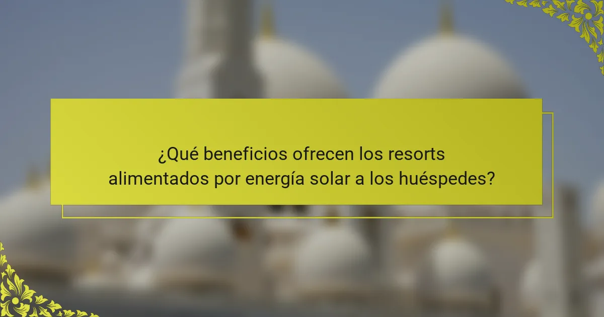 ¿Qué beneficios ofrecen los resorts alimentados por energía solar a los huéspedes?