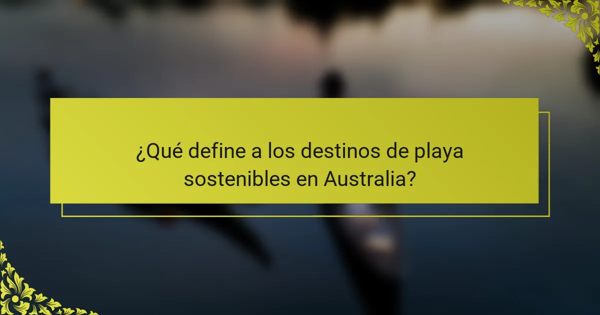 ¿Qué define a los destinos de playa sostenibles en Australia?
