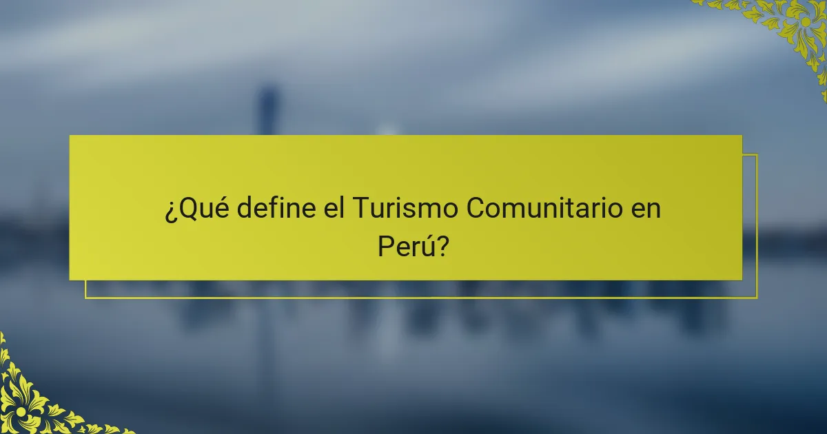 ¿Qué define el Turismo Comunitario en Perú?