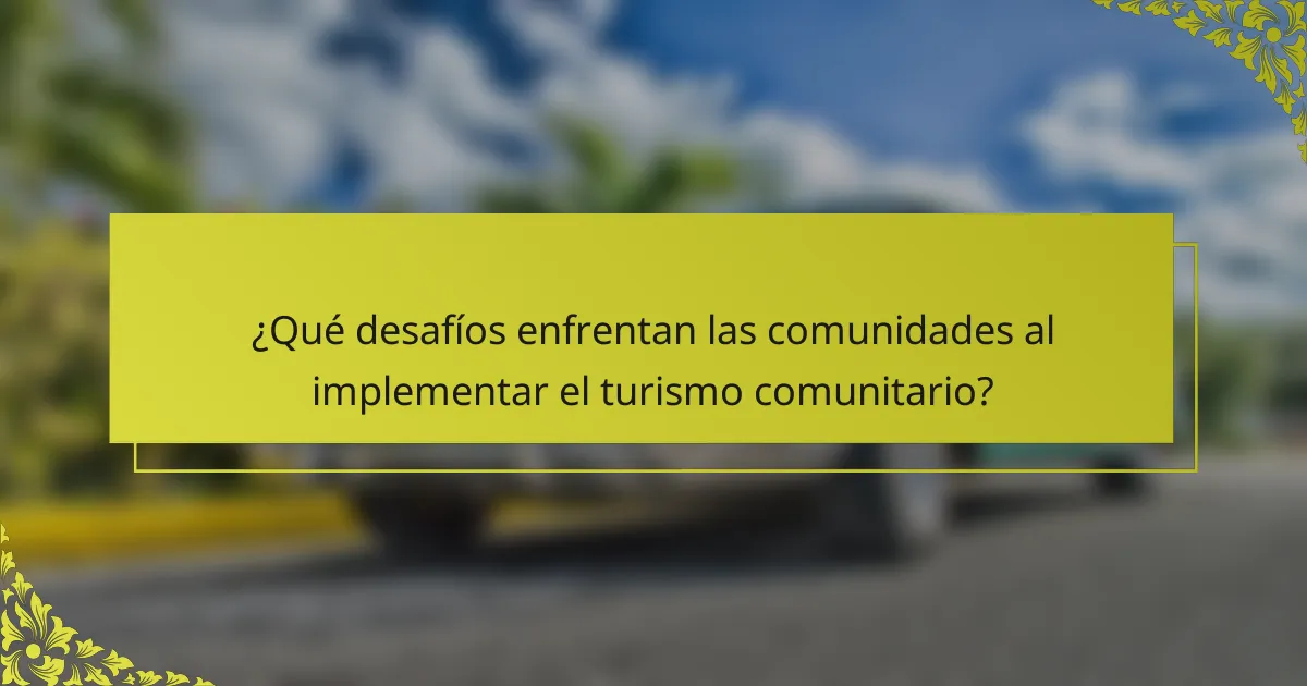 ¿Qué desafíos enfrentan las comunidades al implementar el turismo comunitario?