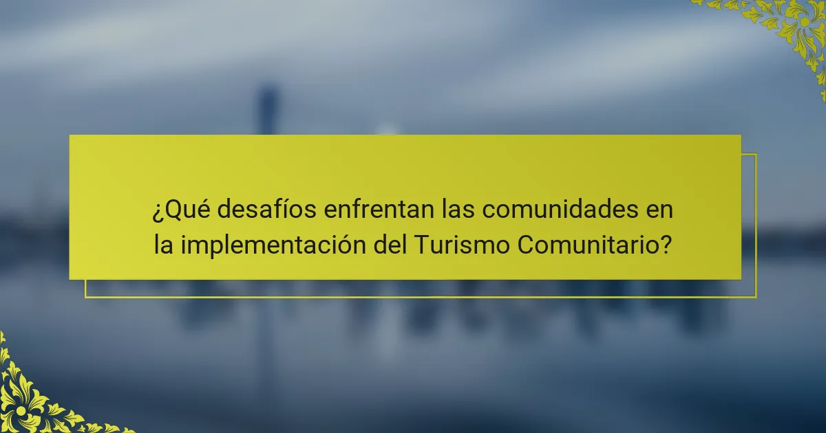 ¿Qué desafíos enfrentan las comunidades en la implementación del Turismo Comunitario?