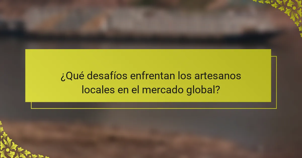 ¿Qué desafíos enfrentan los artesanos locales en el mercado global?