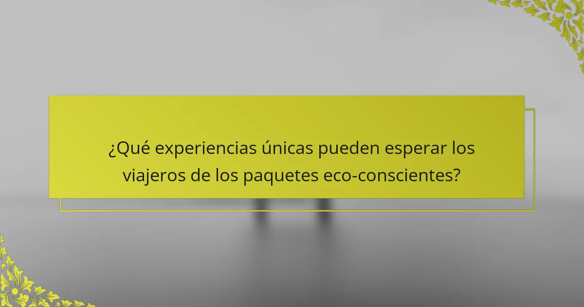 ¿Qué experiencias únicas pueden esperar los viajeros de los paquetes eco-conscientes?