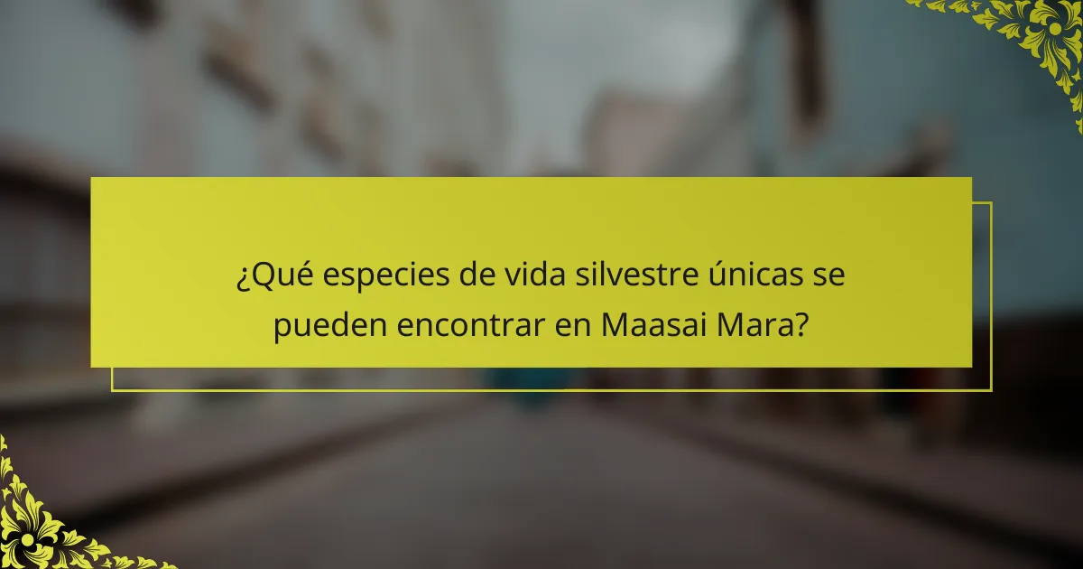 ¿Qué especies de vida silvestre únicas se pueden encontrar en Maasai Mara?