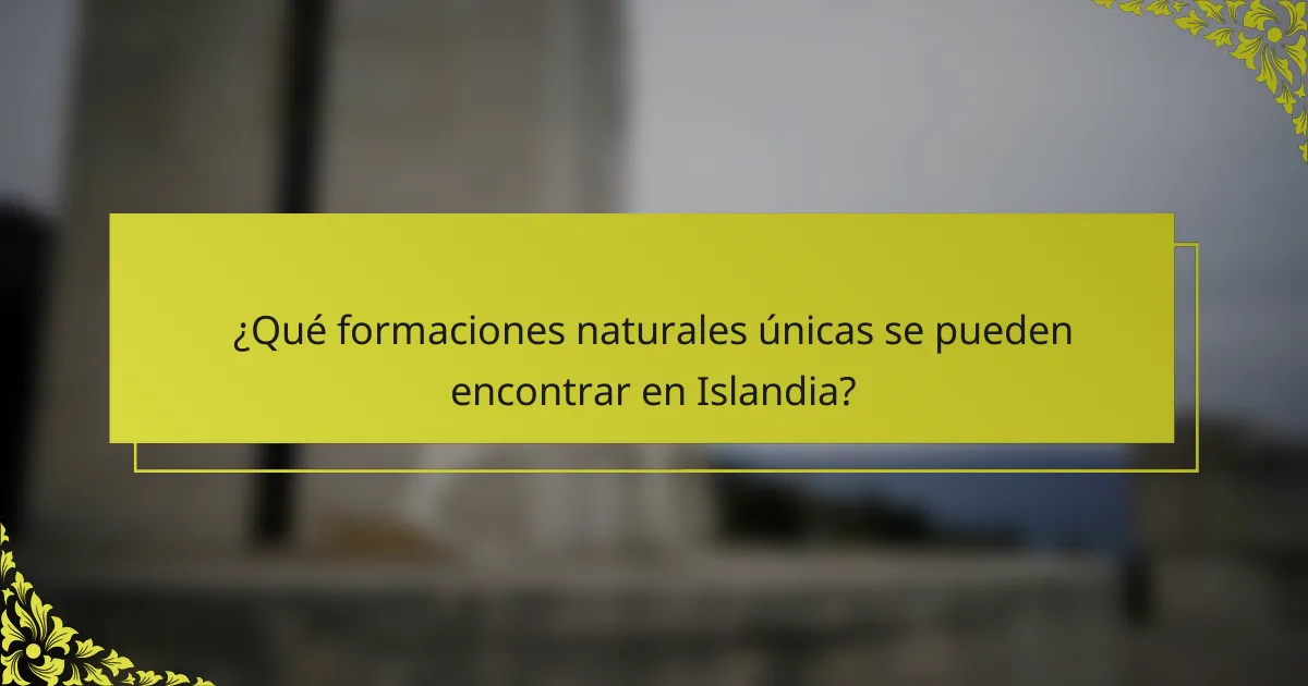 ¿Qué formaciones naturales únicas se pueden encontrar en Islandia?