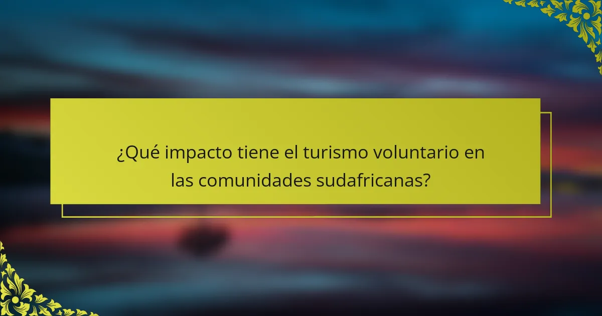 ¿Qué impacto tiene el turismo voluntario en las comunidades sudafricanas?