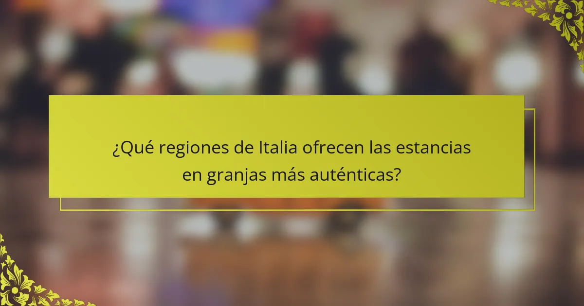 ¿Qué regiones de Italia ofrecen las estancias en granjas más auténticas?