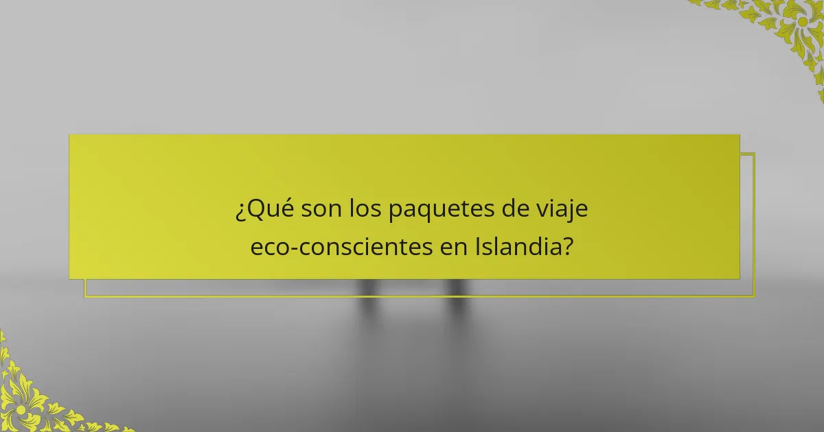 ¿Qué son los paquetes de viaje eco-conscientes en Islandia?