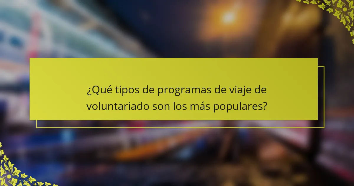 ¿Qué tipos de programas de viaje de voluntariado son los más populares?